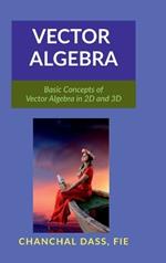 Vector Algebra: Basic Concepts of Vector Algebra in 2D and 3D