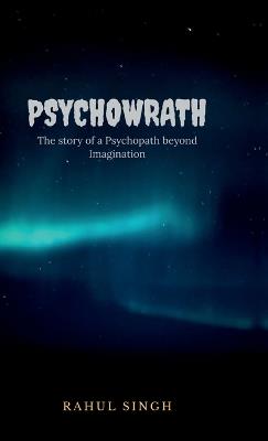 Psychowrath: The story of a Psychopath beyond Imagination - Rahul Singh - cover