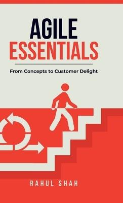 Agile Essentials: From Concepts to Customer Delight - Rahul Shah - cover