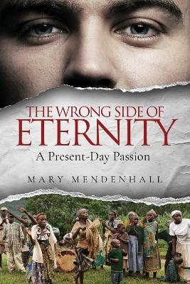 The Wrong Side of Eternity: A Present-Day Passion - Mary Mendenhall - cover