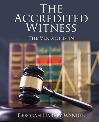 The Accredited Witness: The Verdict Is In - Deborah Harvey Wynder - cover