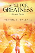 Wired for Greatness: Spiritual Oxygen