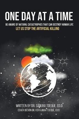 One Day at a Time: Be Aware of Natural Catastrophes That Can Destroy Human Life - Ed D Sanubo Toeque - cover