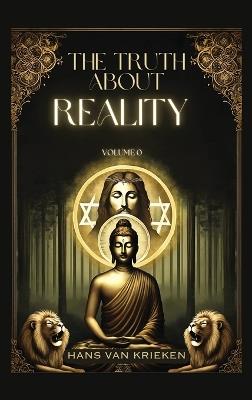 The Truth About Reality: What High Worldly Authority and Religion Does Not want You To Know VOLUME 0 - Hans Van Krieken - cover
