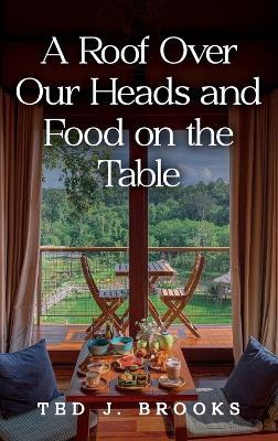 A Roof Over Our Heads and Food on the Table - Ted J Brooks - cover