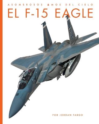El F-15 Eagle - Jordan Fargo - cover