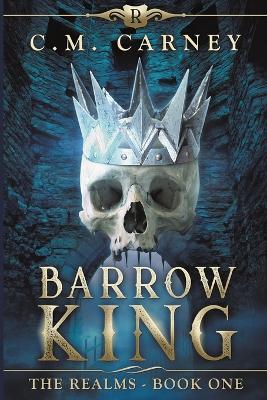 Barrow King: The Realms Book 1 - C M Carney - cover