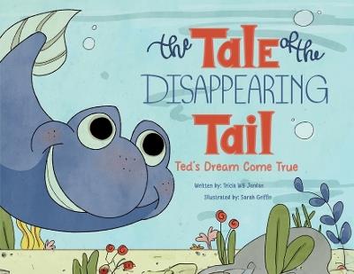 The Tale of the Disappearing Tail: Ted's Dream Come True - Tricia Wb Jordan - cover