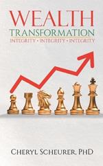 Wealth Transformation: Integrity - Integrity - Integrity