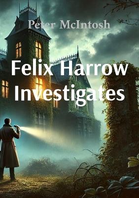 Felix Harrow Investigates - Peter McIntosh - cover