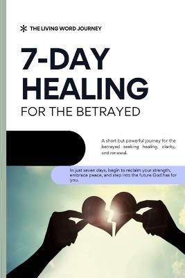 7 Day Healing for the Betrayed: A short but powerful journey for the betrayed seeking healing, clarity, and renewal. - Cargile - cover