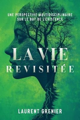 La vie revisitée: une perspective multidisciplinaire sur le but de l'existence - Laurent Grenier - cover