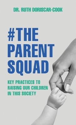 The Parent Squad, Key Practices To Raising Our Children In This Society - Ruth Doriscar-Cook - cover