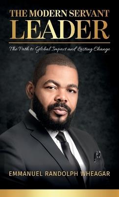 The Modern Servant Leader, The Path to Global Impact and Lasting Change - Emmanuel Randolph Wheagar - cover