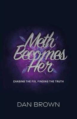 Meth Becomes Her, Chasing the Fix, Finding the Truth - Dan Brown - cover
