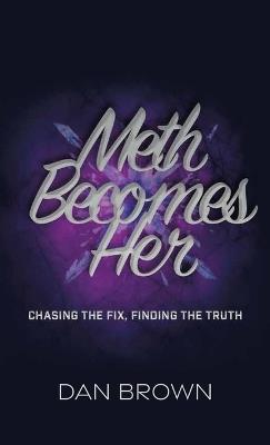 Meth Becomes Her, Chasing the Fix, Finding the Truth - Dan Brown - cover