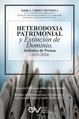 HETERODOXIA PATRIMONIAL Y EXTINCIÓN DE DOMINIO. Artículos de Prensa (2023-2024), - Emilio J Urbiba Mendoza - cover
