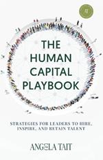The Human Capital Playbook: Strategies For Leaders To Hire, Inspire, And Retain Talent