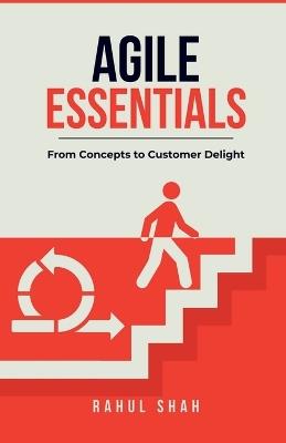 Agile Essentials: From Concepts to Customer Delight: From Concepts to Customer Delight - Rahul Shah - cover