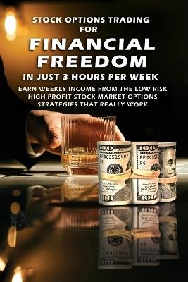 Stock Options Trading For Financial Freedom In Just 3 Hours Per Week: Earn Weekly Income From The Low Risk, High Profit Stock Market Options Strategies That Really Work - Brian Forbes - cover