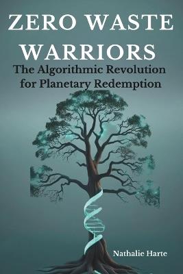 Zero Waste Warriors: The Algorithmic Revolution for Planetary Redemption - Nathalie Harte - cover