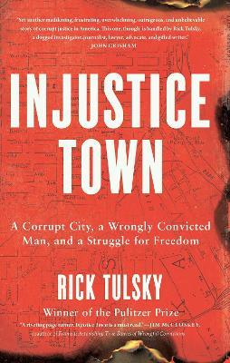 Injustice Town: A Corrupt City, a Wrongly Convicted Man, and a Struggle for Freedom - Rick Tulsky - cover