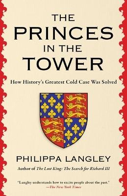 The Princes in the Tower: How History's Greatest Cold Case Was Solved - Philippa Langley - cover