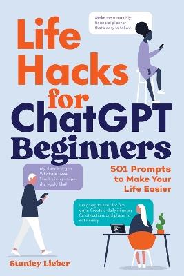 Life Hacks for ChatGPT Beginners: 501 Gen AI Prompts to Make Your Life Easier - Stanley Lieber - cover