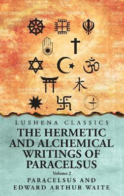 The Hermetic and Alchemical Writings of Paracelsus- Volume 2 - Paracelsus and Edward Arthur Waite - cover