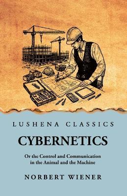 Cybernetics: Or the Control and Communication in the Animal and the Machine: Or the Control and Communication in the Animal and the Machine by Norbert Wiener scan - Norbert Wiener Scan - cover