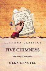 Five Chimneys: The Story of Auschwitz: The Story of Auschwitz by Olga Lengyel