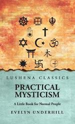 Practical Mysticism: A Little Book for Normal People: A Little Book for Normal People by Evelyn Underhill