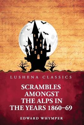 Scrambles Amongst the Alps in the Years 1860-69 - Edward Whymper - cover