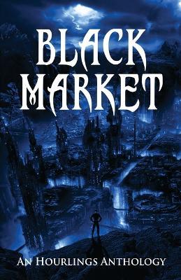 Black Market: An Hourlings Anthology - Martin Wilsey,S C Megale,Cora Baker - cover