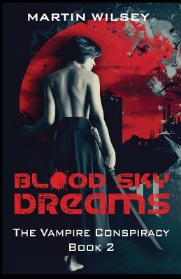 Blood Sky Dreams: Vampire Conspiracy Book 2 - Martin Wilsey - cover
