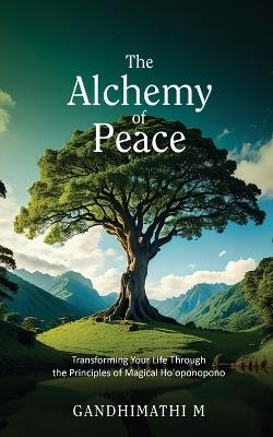 The Alchemy of Peace: Transforming Your Life Through the Principles of Magical Ho'oponopono - Gandhimathi M - cover
