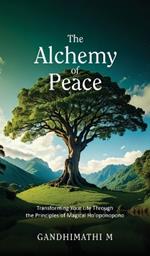 The Alchemy of Peace: Transforming Your Life Through the Principles of Magical Ho'oponopono