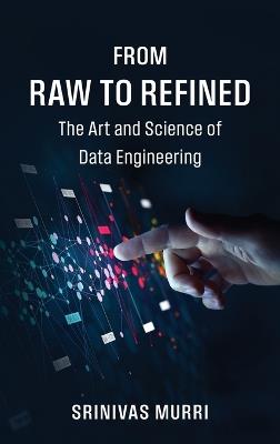 From Raw to Refined: The Art and Science of Data Engineering - Srinivas Murri - cover