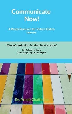 Communicate Now!: A Ready Resource For Today's Online Learner - Dr Arnab Chatterjee - cover