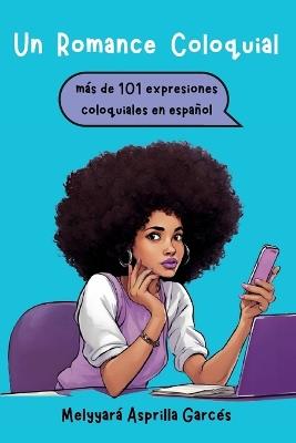Un Romance Coloquial: mas de 101 expresiones coloquiales en español: mas de 101 expresiones coloquiales en espanol - Melyyara Asprilla Garces - cover