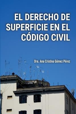 El Derecho de Superficie En El Código Civil: Análisis y Práctica Notarial - Ana Cristina Gómez Pérez - cover