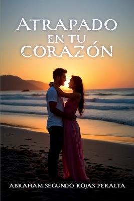 Atrapado en tu corazón - Abraham Segundo Rojas Peralta - cover