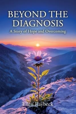 Beyond the Diagnosis: A Story of Hope and Overcoming - Ellen Raybeck - cover
