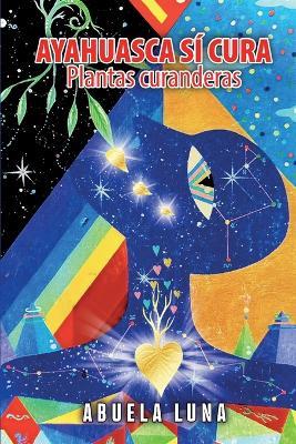 Ayahuasca Sí Cura: Plantas curanderas - Abuela Luna - cover