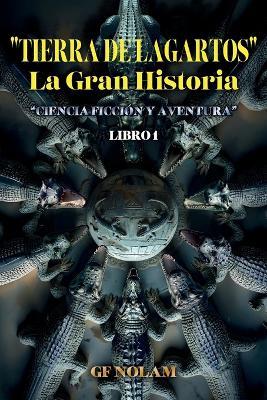 "TIERRA DE LAGARTOS" La Gran Historia: "Ciencia ficción y aventura" Libro 1 - Gf Nolam - cover