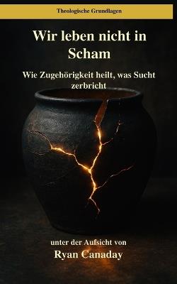 Wir leben nicht in Scham: Wie Zugehörigkeit heilt, was Sucht zerbricht - Ryan Canaday - cover