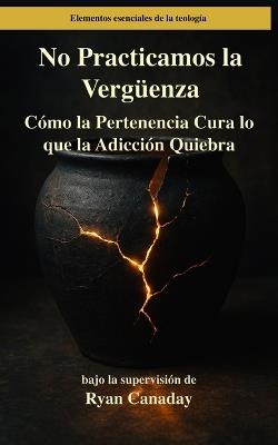 No Practicamos la Vergüenza: Cómo la Pertenencia Cura lo que la Adicción Quiebra - Ryan Canaday - cover