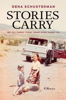 Stories Carry: A Memoir - Dena Schusterman - cover