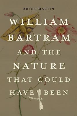 William Bartram and the Nature That Could Have Been - Brent Martin - cover