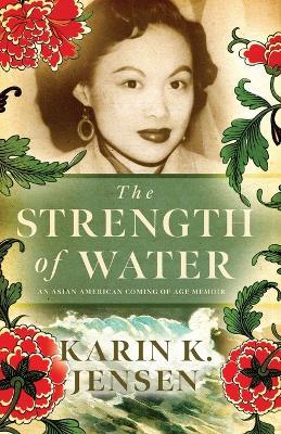 The Strength of Water: An Asian American Coming of Age Memoir - Karin K Jensen - cover